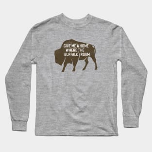 Give Me a Home Where the Buffalo Roam Long Sleeve T-Shirt